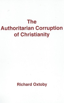 The Authoritarian Corruption of Christianity, front cover Book cover of The Authoritarian Corruption of Christianity by Dr Richard Oxtoby