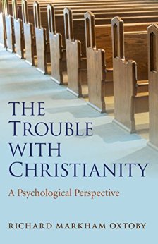 The Trouble with Christianity: A Psychological Perspective, front cover book cover of The Trouble with Christianity: A Psychological Perspective by Dr Richard Oxtoby